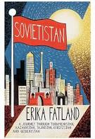 Sovietistan: A Journey Through Turkmenistan, Kazakhstan, Tajikistan, Kyrgyzstan and Uzbekistan