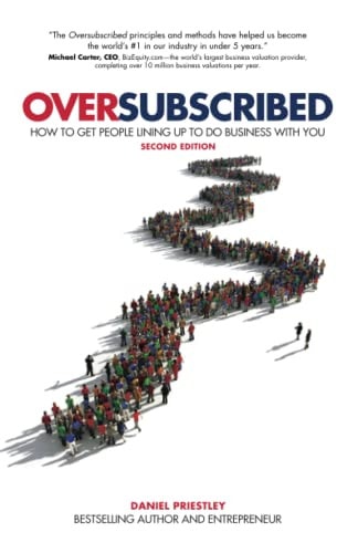Oversubscribed: How To Get People Lining Up To Do Business With You, 2nd Edition: How To Get People Lining Up To Do Business With You