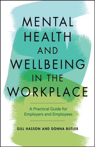 Mental Health and Wellbeing in the Workplace: A Practical Guide for Employers and Employees: A Practical Guide for Employers and Employees