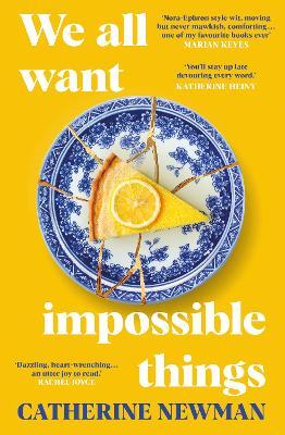 We All Want Impossible Things: For fans of Nora Ephron, a warm, funny and deeply moving story of friendship at its imperfect and radiant best