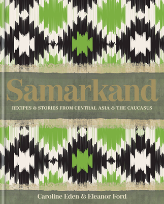 Samarkand: Recipes and Stories From Central Asia and the Caucasus: Recipes & Stories from Central Asia and the Caucasus
