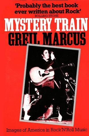 Mystery Train: Images of America in Rock 'n' Roll Music