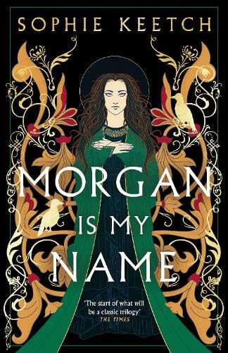 Morgan Is My Name: The sensational retelling of Arthurian legend (The Morgan Trilogy)