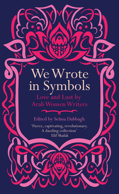 We Wrote in Symbols Lust and Erotica by Arab Women Writers: Extraordinary Women of Colour who Changed the World