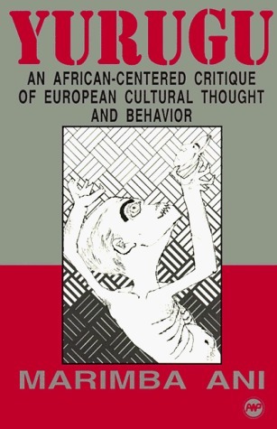 Yurugu: An African-Centered Critique of European Cultural Thought and Behavior: An African Centred Critique of European Cultural Thought and