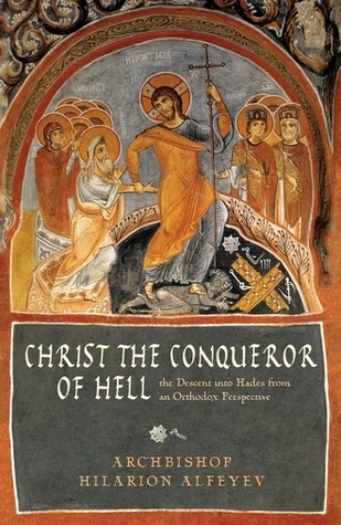 Christ the Conqueror of Hell: The Descent Into Hades from an Orthodox Perspective