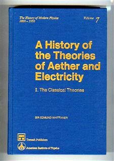 A History of the Theories of Aether and Electricity: Part I, the Classical Theories/Part Ii, the Modern Theories (History of Modern Physics, 1800-19)