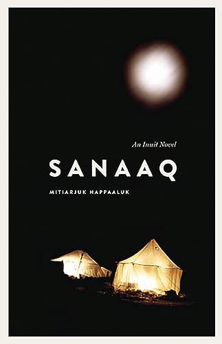 Sanaaq: An Inuit Novel (Contemporary Studies of the North, 4, Band 4)
