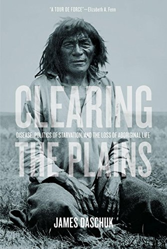 Clearing the Plains: Disease, Politics of Starvation & the Loss of Aboriginal Life (Canadian Plains studies, Band 65)