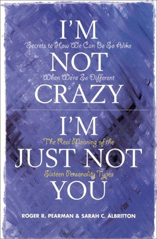 I'm Not Crazy, I'm Just Not You: The Real Meaning of the 16 Personality Types