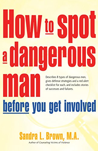How to Spot a Dangerous Man Before You Get Involved: Describes 8 Types of Dangerous Men, Gives Defense Strategies and a Red Alert Checklist for Each,: ... and a Red Alert Checklist for Each, and