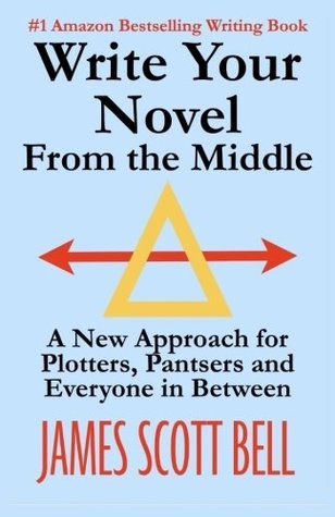 Write Your Novel From The Middle: A New Approach for Plotters, Pantsers and Everyone in Between (Bell on Writing, Band 1)