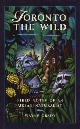 Toronto the Wild: Field Notes of an Urban Naturalist