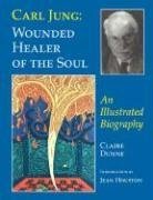 Carl Jung: Wounded Healer of the Soul: Wounded Healer of the Soul, An Illustrated Biography