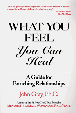 What You Feel You Can Heal: A Guide to Enriching Relationships