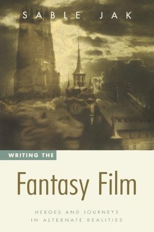 Writing the Fantasy Film: Heroes and Journeys in Alternate Realities