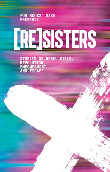 [Re]sisters: Stories of Rebel Girls, Revolution, Empowerment and Escape