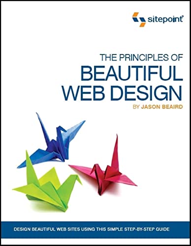 The Principles of Beautiful Web Design: Design Beautiful Web Sites Using This Simple Step-By-Step Guide