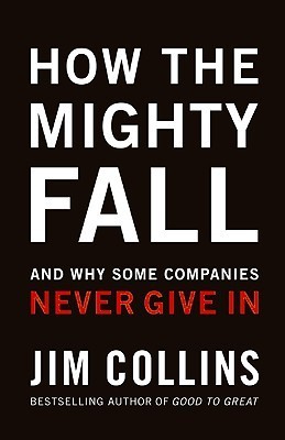 How The Mighty Fall: And Why Some Companies Never Give In (Good to Great, 4, Band 4)