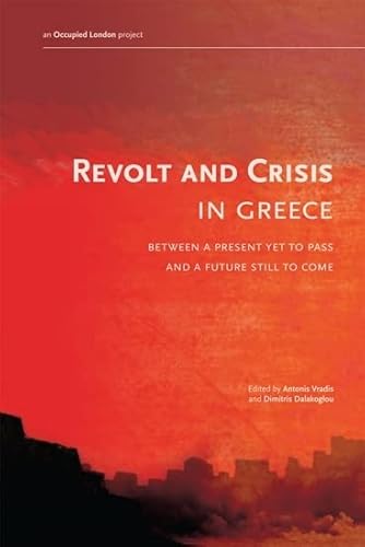 Revolt And Crisis In Greece: Between a Present Yet To Pass and a Future Still to Come