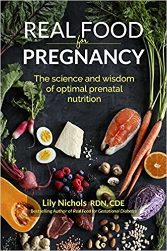 Real Food for Pregnancy: The Science and Wisdom of Optimal Prenatal Nutrition