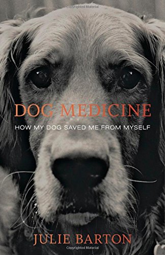 Dog Medicine: How My Dog Saved Me from Myself