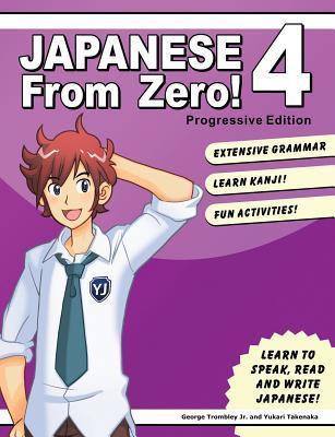 Japanese From Zero! 4: Continue Mastering the Japanese Language and Kanji with Integrated Workbook: Proven Techniques to Learn Japanese for Students and Professionals