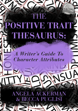 The Positive Trait Thesaurus: A Writer's Guide to Character Attributes (Writers Helping Writers Series, Band 3)