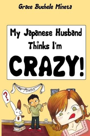My Japanese Husband Thinks I'm Crazy: The Comic Book: Surviving and thriving in an intercultural and interracial marriage in Tokyo