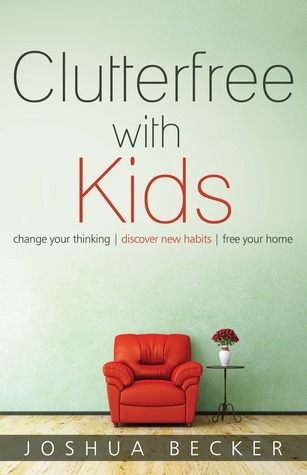 Clutterfree with Kids: Change your thinking. Discover new habits. Free your home