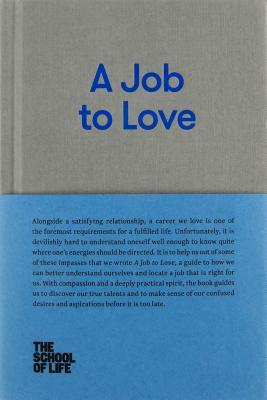 A Job to Love: A Practical Guide to Finding Fulfilling Work by Better Understanding Yourself (School of Life Library)