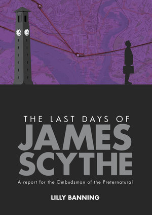 The Last Days of James Scythe: A report for the Ombudsman of the Preternatural