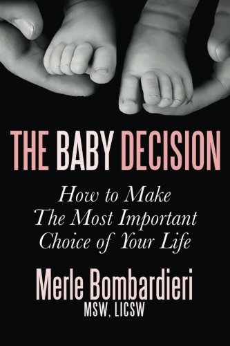 The Baby Decision: How to Make The Most Important Choice of Your Life: How to Make the Most Important Decision of Your Life
