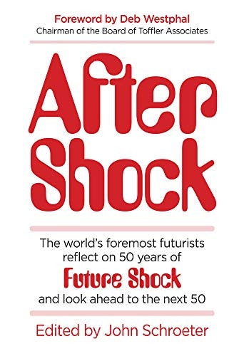 After Shock: The Worldas Foremost Futurists Reflect on 50 Years of Future Shockaand Look Ahead to the Next 50: The World's Foremost Futurists Reflect ... Future Shock - and Look Ahead to the Next 50