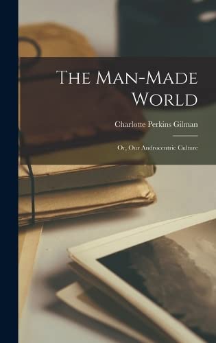 The Man-Made World: Or, Our Androcentric Culture