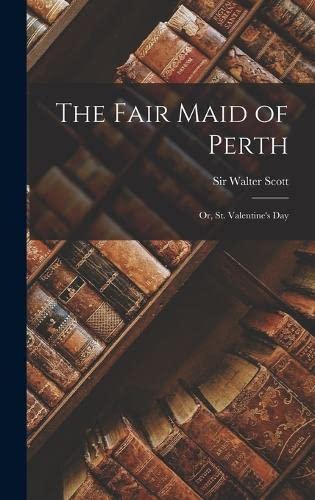 The Fair Maid of Perth: Or, St. Valentine's Day
