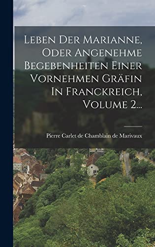 Leben Der Marianne, Oder Angenehme Begebenheiten Einer Vornehmen Gräfin In Franckreich, Volume 2...
