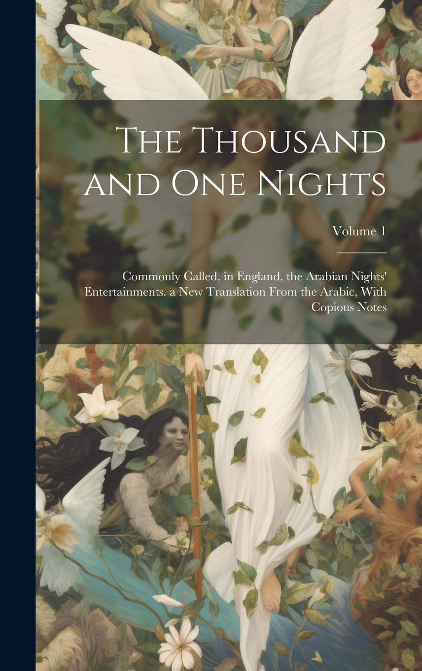 The Thousand and One Nights: Commonly Called, in England, the Arabian Nights' Entertainments. a New Translation From the Arabic, With Copious Notes; Volume 1