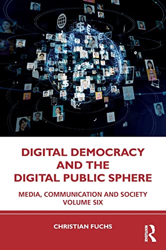 Digital Democracy and the Digital Public Sphere: Media, Communication and Society Volume Six (Media, Communication and Society, 6)