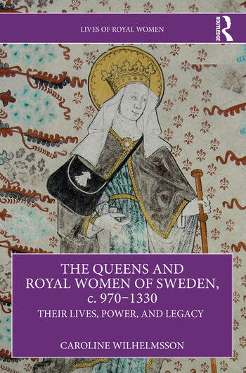 The Queens and Royal Women of Sweden, c. 970–1330: Their Lives, Power, and Legacy (Lives of Royal Women)