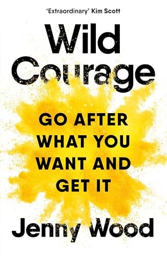 Wild Courage: Go After What You Want and Get It