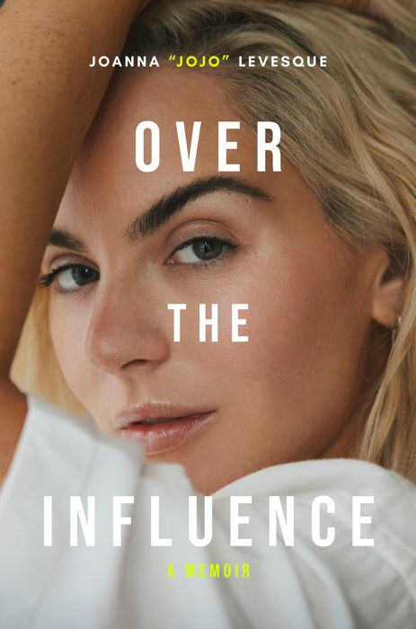 Over the Influence: The instant New York Times bestselling memoir from ‘Leave (Get Out)’ singer-songwriter sensation Joanna "JoJo" Levesque