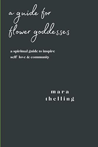 A Guide for Flower Goddesses: A Spiritual Guide to inspire Self-love & Community