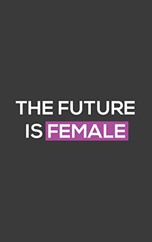 The Future Is Female: The Future Is Female Iconic Feminism Statement Notebook - Believe The Women Can Change The World! Be A Strong Woman Feminist And ... Message Around The World! Doodle Diary Book