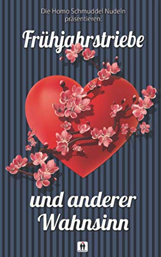 Frühjahrstriebe und anderer Wahnsinn: Eine Anthologie der Homo Schmuddel Nudeln