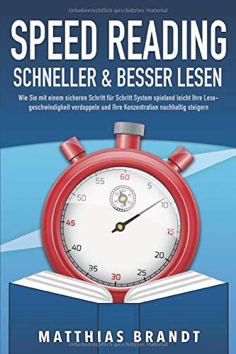 SPEED READING - Schneller & besser Lesen: Wie Sie mit einem sicheren Schritt für Schritt System spielend leicht Ihre Lesegeschwindigkeit verdoppeln und Ihre Konzentration nachhaltig steigern