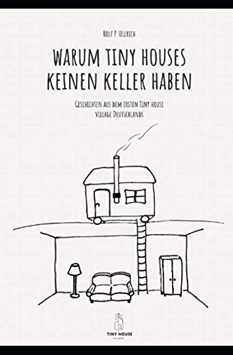 Warum Tiny Houses keine Keller haben: Geschichten aus dem ersten Tiny House Village Deutschlands (THV, Band 1)