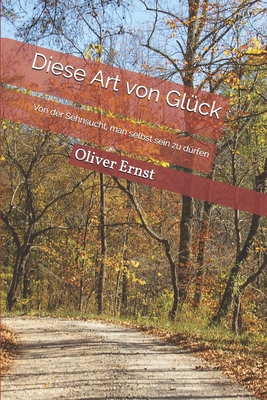 Diese Art von Glück: Von der Sehnsucht, man selbst sein zu dürfen