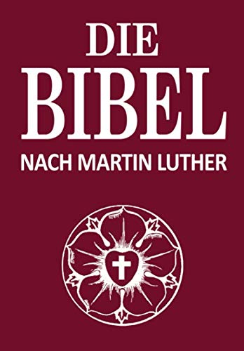 Die Bibel: Das Wort Gottes Nach Martin Luther Im E-Book Format. Vollständige Deutsche Gesamtausgabe: Praktisch. Verständlich. Lebensnah. (illustriert)