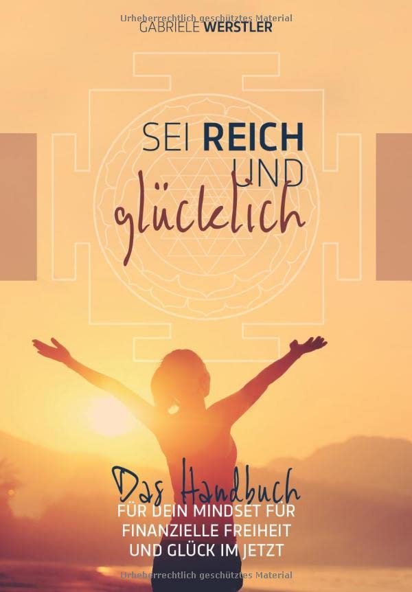 Sei reich und glücklich: Das Handbuch für Dein Mindset für finanzielle Freiheit und Glück im Jetzt
